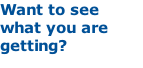 Want to see what you are getting? 